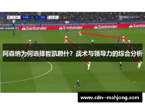 阿森纳为何选择哲凯赖什？战术与领导力的综合分析