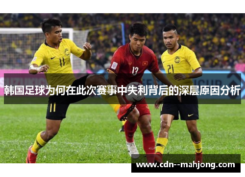 韩国足球为何在此次赛事中失利背后的深层原因分析
